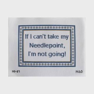 Nash and Daughters ND-27 If I Can't Take my Needlepoint, I'm Not Going by Nash and Daughter (thumbnail)